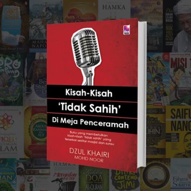 Kisah-Kisah ‘Tidak Sahih’ Di Meja Penceramah