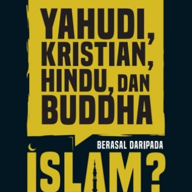 Yahudi, Kristian, Hindu, dan Buddha Berasal daripada Islam?
